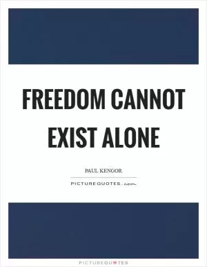 Freedom cannot exist alone Picture Quote #1