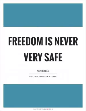 Freedom is never very safe Picture Quote #1
