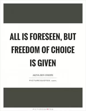 All is foreseen, but freedom of choice is given Picture Quote #1