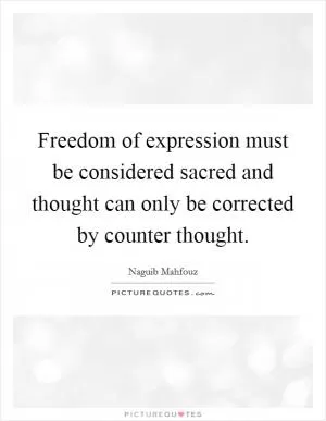 Freedom of expression must be considered sacred and thought can only be corrected by counter thought Picture Quote #1