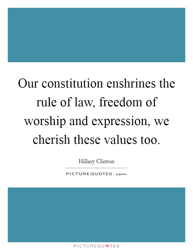 Our constitution enshrines the rule of law, freedom of worship and expression, we cherish these values too. Picture Quote #1