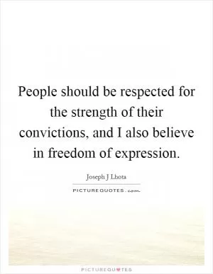 People should be respected for the strength of their convictions, and I also believe in freedom of expression Picture Quote #1