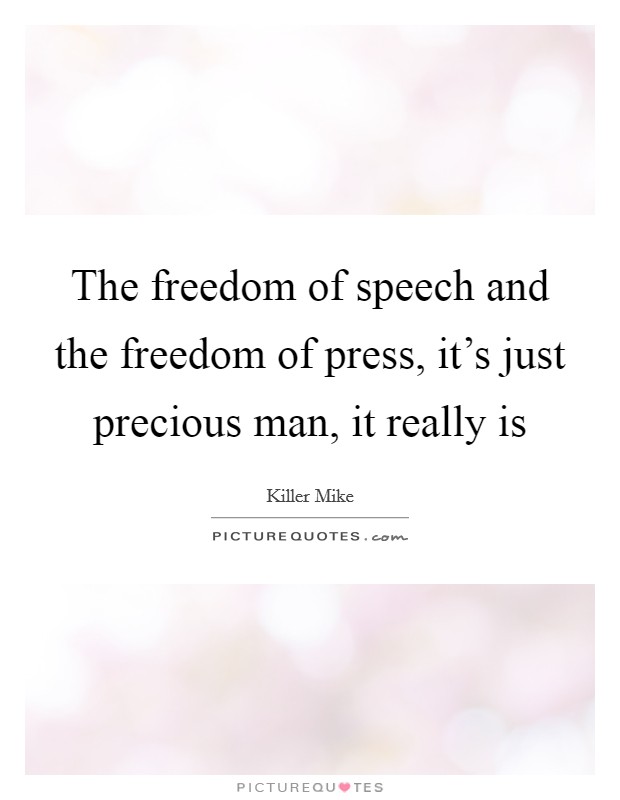 The freedom of speech and the freedom of press, it's just precious man, it really is Picture Quote #1