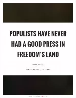 Populists have never had a good press in Freedom’s land Picture Quote #1