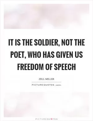 It is the soldier, not the poet, who has given us freedom of speech Picture Quote #1