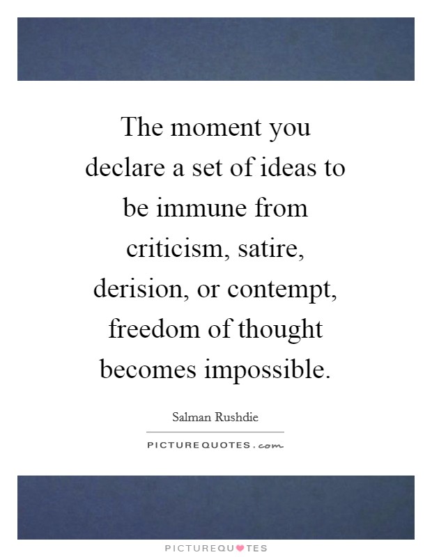 The moment you declare a set of ideas to be immune from criticism, satire, derision, or contempt, freedom of thought becomes impossible. Picture Quote #1