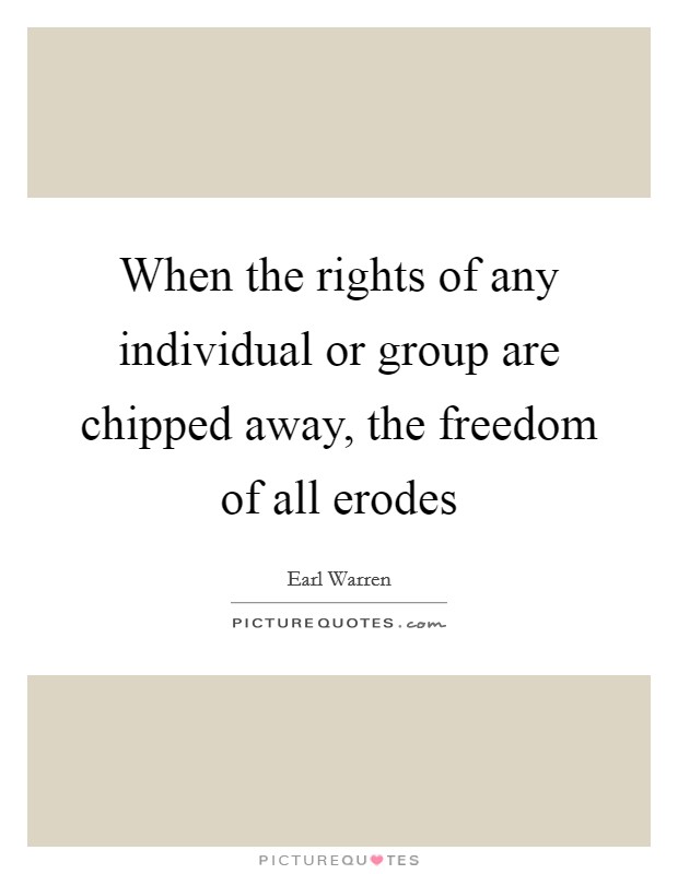 When the rights of any individual or group are chipped away, the freedom of all erodes Picture Quote #1