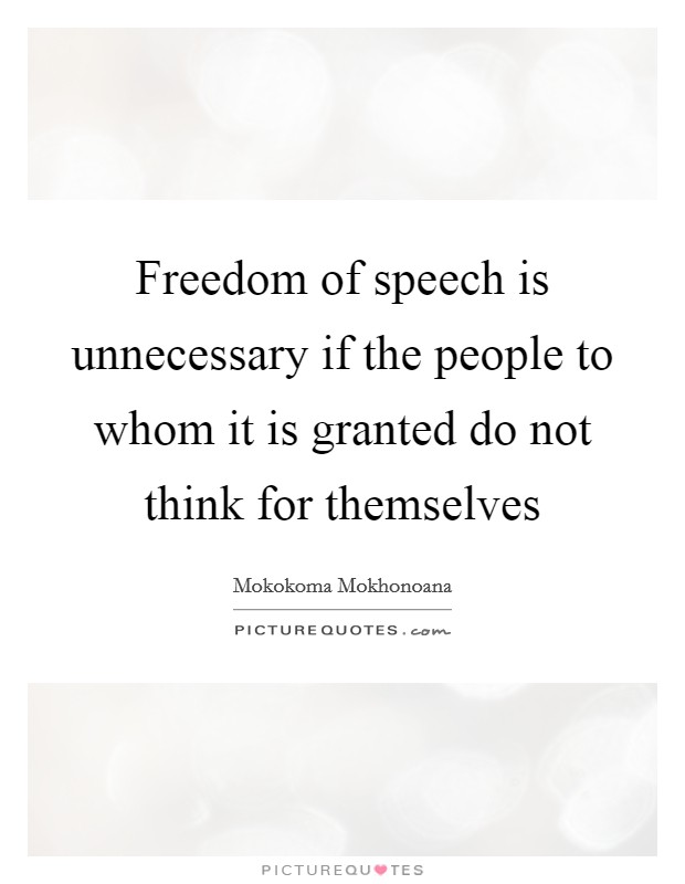 Freedom of speech is unnecessary if the people to whom it is granted do not think for themselves Picture Quote #1
