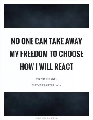 No one can take away my freedom to choose how I will react Picture Quote #1