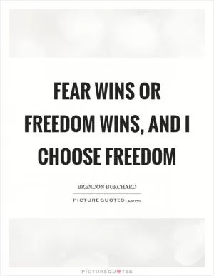 Fear wins or Freedom wins, and I choose Freedom Picture Quote #1