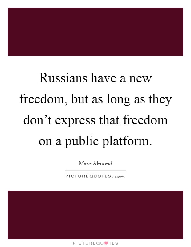 Russians have a new freedom, but as long as they don't express that freedom on a public platform. Picture Quote #1