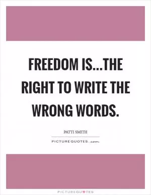Freedom is...the right to write the wrong words Picture Quote #1