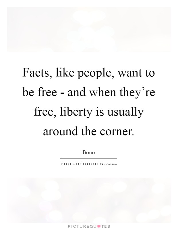 Facts, like people, want to be free - and when they're free, liberty is usually around the corner. Picture Quote #1