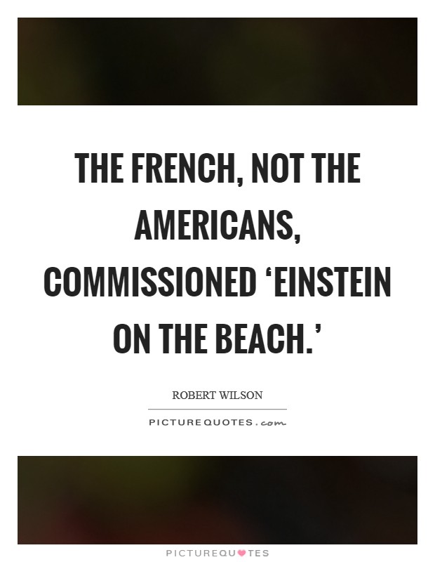 The French, not the Americans, commissioned ‘Einstein on the Beach.' Picture Quote #1
