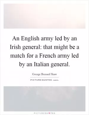 An English army led by an Irish general: that might be a match for a French army led by an Italian general Picture Quote #1