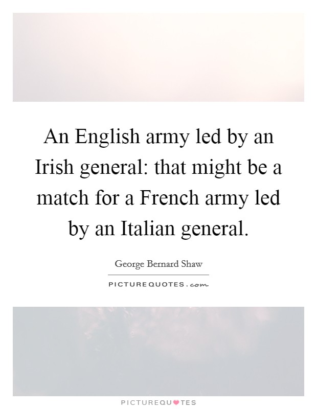 An English army led by an Irish general: that might be a match for a French army led by an Italian general. Picture Quote #1