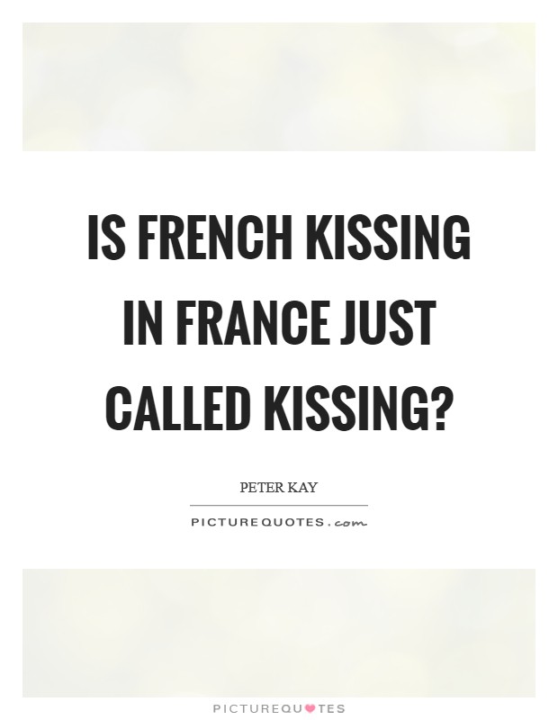 Is French kissing in France just called kissing? Picture Quote #1
