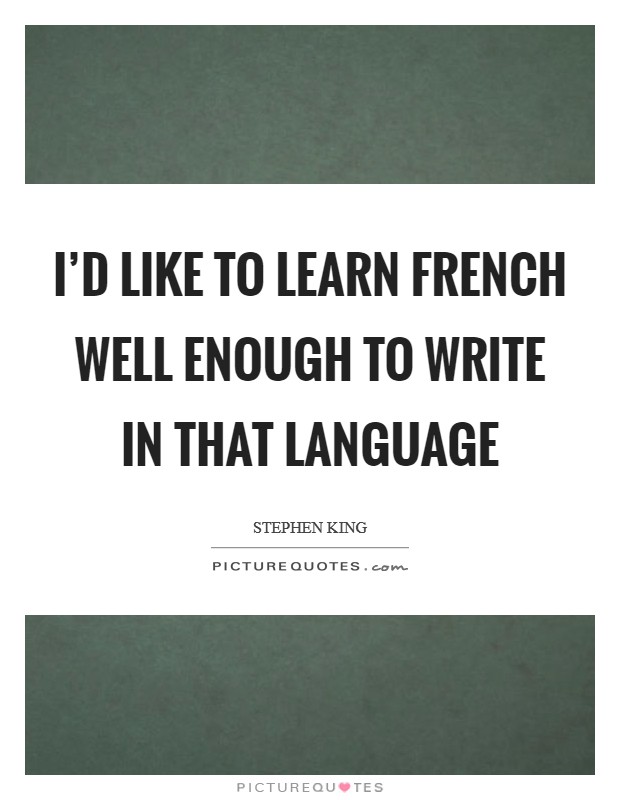 I’d like to learn French well enough to write in that language Picture Quote #1
