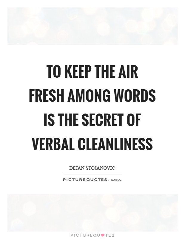 To keep the air fresh among words is the secret of verbal cleanliness Picture Quote #1