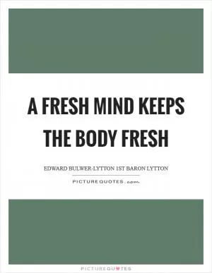 A fresh mind keeps the body fresh Picture Quote #1