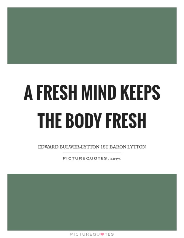 A fresh mind keeps the body fresh Picture Quote #1