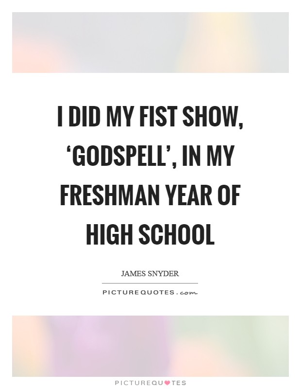 I did my fist show, ‘Godspell', in my freshman year of high school Picture Quote #1