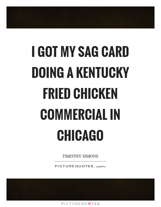 I got my SAG card doing a Kentucky Fried Chicken commercial in Chicago Picture Quote #1