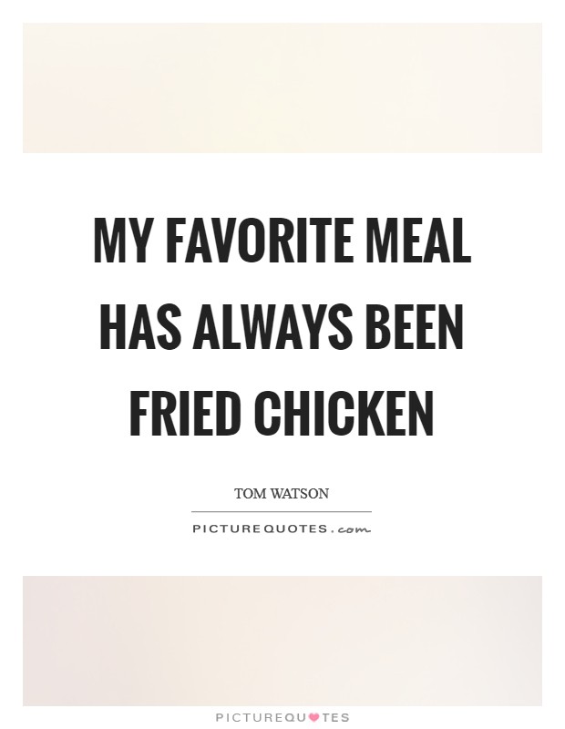 My favorite meal has always been fried chicken Picture Quote #1