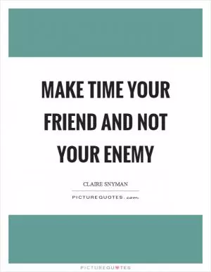 Make time your friend and not your enemy Picture Quote #1