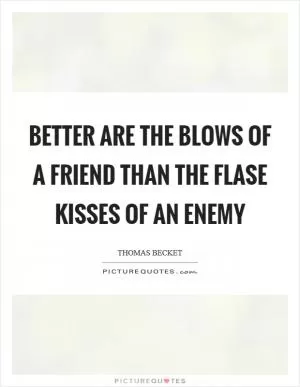 Better are the blows of a friend than the flase kisses of an enemy Picture Quote #1