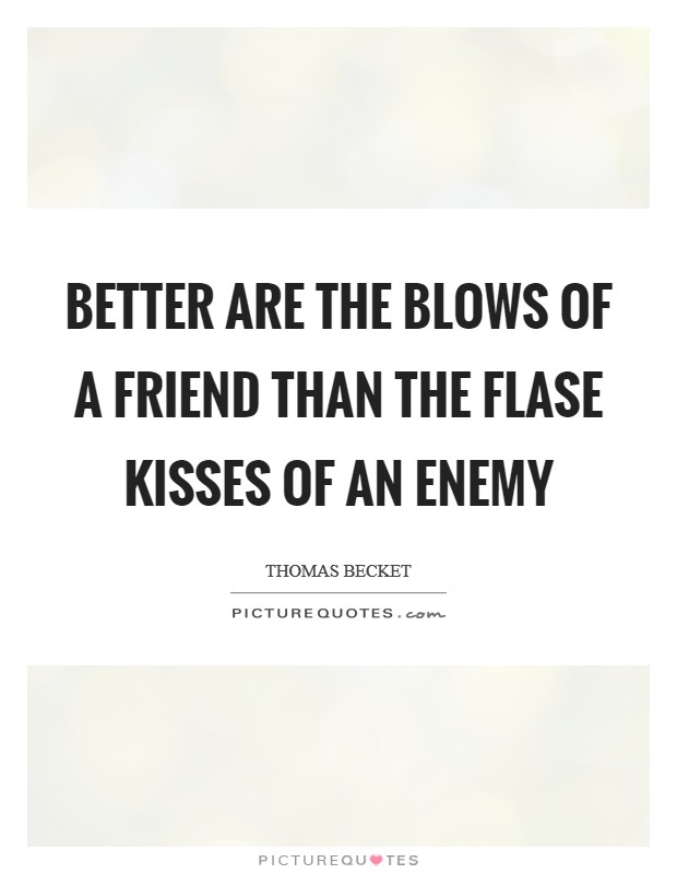 Better are the blows of a friend than the flase kisses of an enemy Picture Quote #1