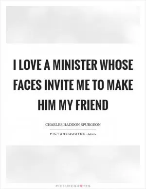 I love a minister whose faces invite me to make him my friend Picture Quote #1