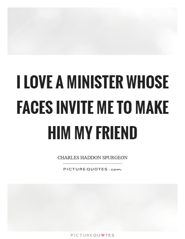 I love a minister whose faces invite me to make him my friend Picture Quote #1