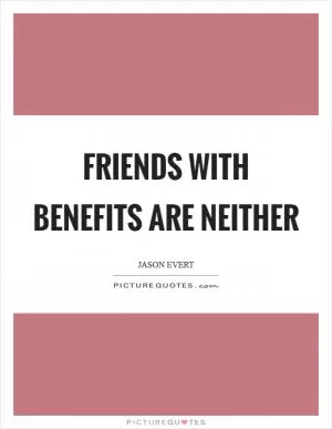 Friends with benefits are neither Picture Quote #1