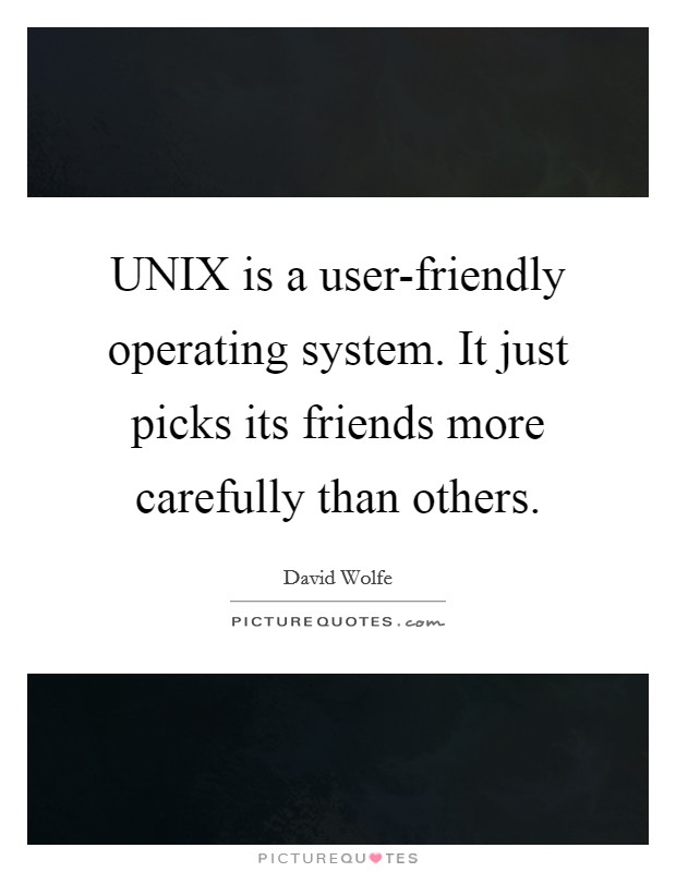 UNIX is a user-friendly operating system. It just picks its friends more carefully than others. Picture Quote #1