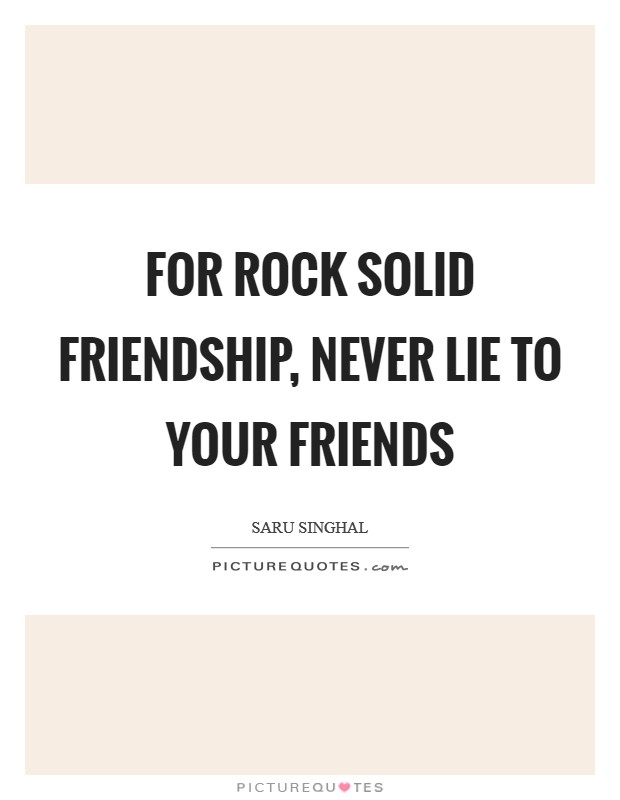 For rock solid friendship, never lie to your friends Picture Quote #1