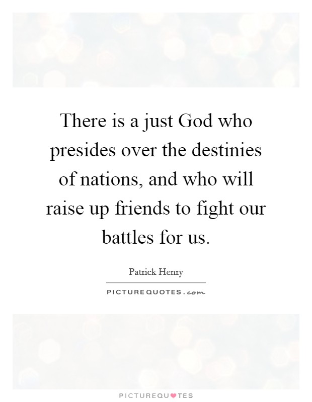 There is a just God who presides over the destinies of nations, and who will raise up friends to fight our battles for us. Picture Quote #1