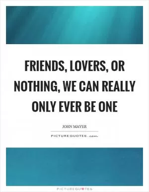 Friends, lovers, or nothing, we can really only ever be one Picture Quote #1