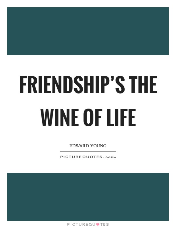 Friendship's the wine of life Picture Quote #1