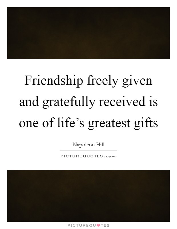 Friendship freely given and gratefully received is one of life's greatest gifts Picture Quote #1