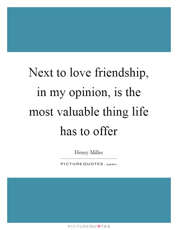 Next to love friendship, in my opinion, is the most valuable thing life has to offer Picture Quote #1