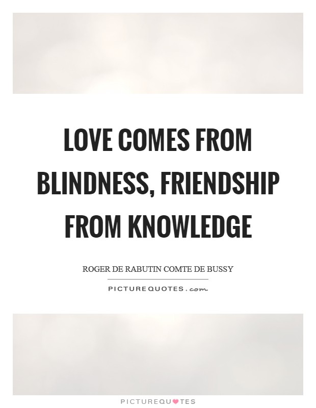 Love comes from blindness, friendship from knowledge Picture Quote #1