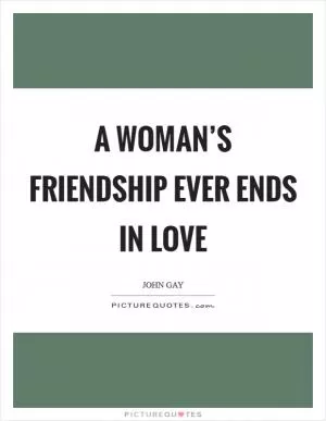 A woman’s friendship ever ends in love Picture Quote #1