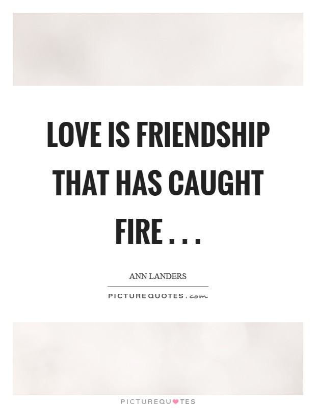 Love is friendship that has caught fire . . . Picture Quote #1
