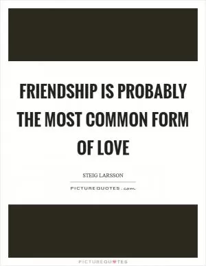 Friendship is probably the most common form of love Picture Quote #1