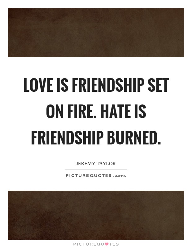 Love is friendship set on fire. Hate is friendship burned. Picture Quote #1