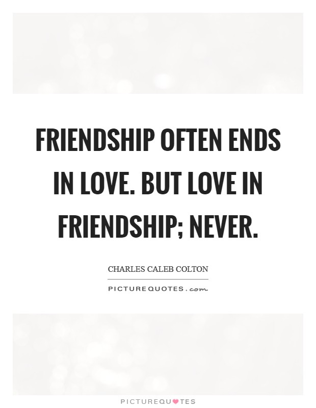 Friendship often ends in love. But love in friendship; never. Picture Quote #1