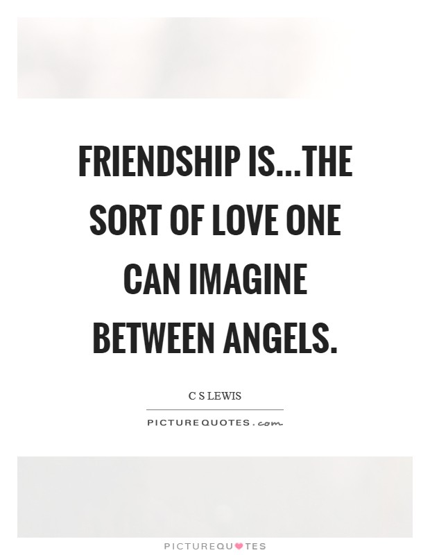 Friendship is...the sort of love one can imagine between angels. Picture Quote #1