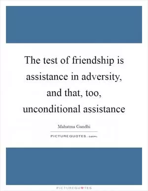 The test of friendship is assistance in adversity, and that, too, unconditional assistance Picture Quote #1