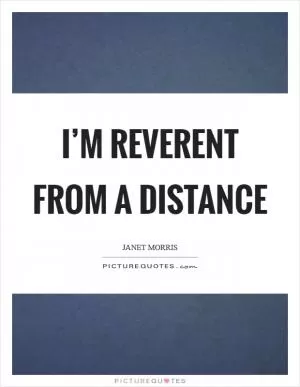I’m reverent from a distance Picture Quote #1